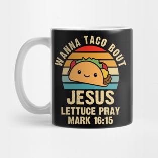 Wanna Taco Bout Jesus Lettuce Pray Mark 16:15 Cinco de Mayo Mug